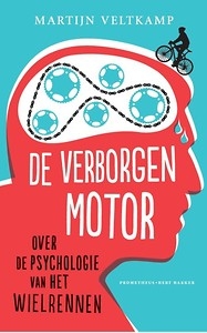De verborgen motor - Over de psychologie van het wielrennen Martijn Veltkamp